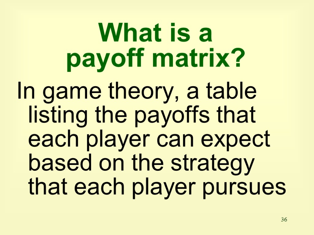 36 What is a payoff matrix? In game theory, a table listing the payoffs